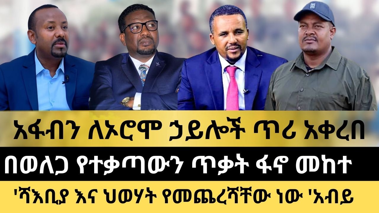 አፋብን ለኦሮሞ ኃይሎች ጥሪ አቀረበ ||  'ሻእቢያ እና ህወሃት የመጨረሻቸው ነው 'አብይ