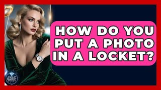 How Do You Put A Photo In A Locket? - Jewelry Market Spotlight
