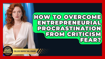 How To Overcome Entrepreneurial Procrastination From Criticism Fear? - College Dropout Millionaire