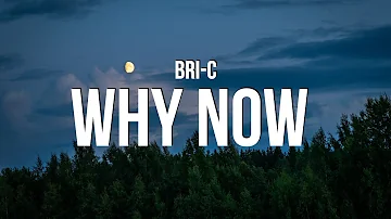 Bri-C - Why Now (Lyrics)