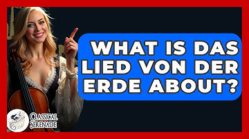 What Is Das Lied Von Der Erde About? - Classical Serenade