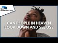 Can people in heaven look down and see us? | GotQuestions.org