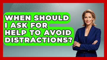When Should I Ask For Help To Avoid Distractions? - Ultimate Study Hacks