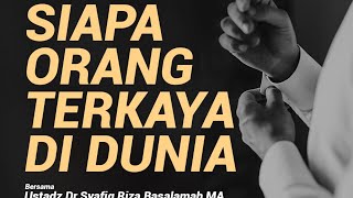 Siapa orang Terkaya Di Dunia - Ustadz Dr. Syafiq Riza Basalamah, M.A.