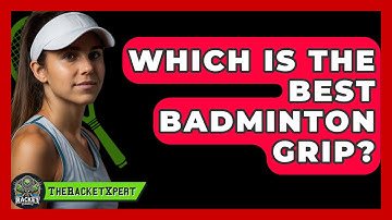 Which Is The Best Badminton Grip? - The Racket Xpert