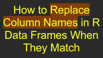 How to Replace Column Names in R Data Frames When They Match