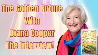 The Golden Future with Diana Cooper The Interview 2023!