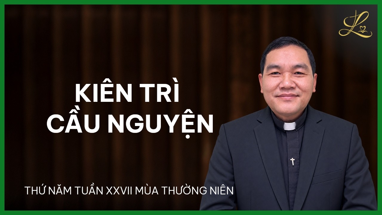 KIÊN TRÌ CẦU NGUYỆN - Thứ Năm Tuần XXVII Mùa Thường Niên | Lm. Phaolô Vũ Đức Thành, SDD