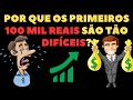 Por que os PRIMEIROS 100 MIL Reais são tão DIFÍCEIS | E os Próximos são FÁCEIS