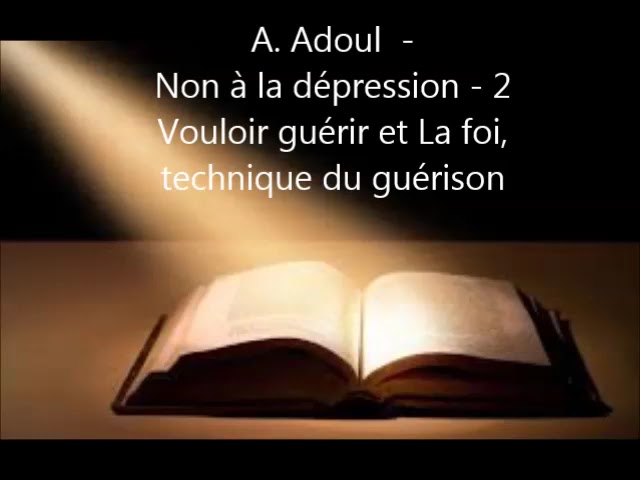 NON À LA DÉPRESSION - Vouloir guérir et la foi, technique du guérison