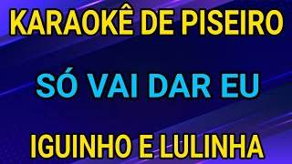 KARAOKÊ - SÓ VAI DAR EU - IGUINHO E LULINHA