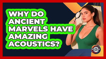 Why Do Ancient Marvels Have Amazing Acoustics? - The Everyday Why