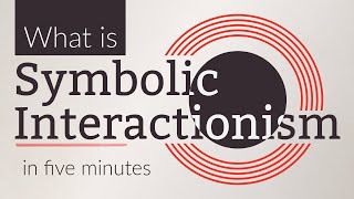What is Symbolic Interactionism? The Social Construction of Reality and Microsociology Explained