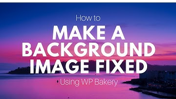 How to Make A Background Image Fixed - WP Bakery/ Visual Composer Tutorial