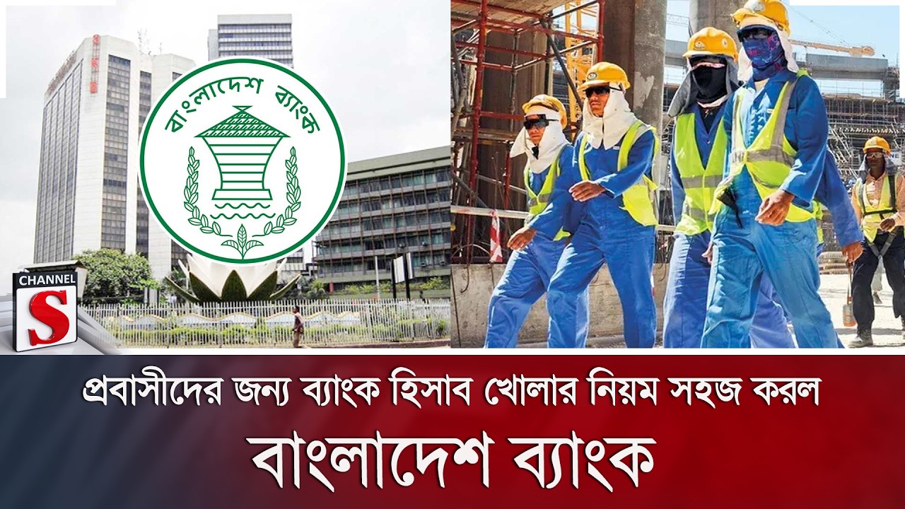 প্রবাসীদের জন্য ব্যাংক হিসাব খোলার নিয়ম সহজ করল বাংলাদেশ ব্যাংক | Channel S News