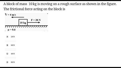 A block of mass  10kg is moving on a rough surface as shown in the figure. The frictional force acti