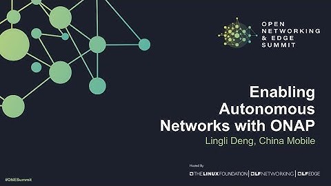 Enabling Autonomous Networks with ONAP - Lingli Deng, China Mobile