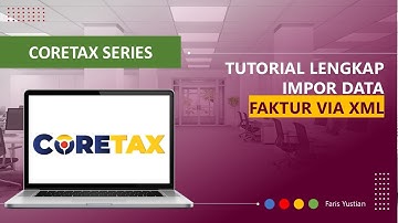 CORETAX SERIES | Mekanisme impor data Faktur via XML pada Coretax
