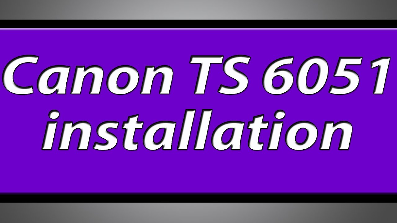 Canon pixma TS6051 printer installation 