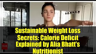 Sustainable Weight Loss Secrets: Calorie Deficit Explained by Alia Bhatt’s Nutritionist
