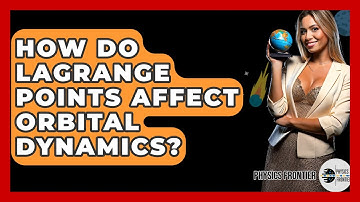 How Do Lagrange Points Affect Orbital Dynamics? - Physics Frontier