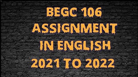 BEGC 106 SOLVED ASSIGNMENT IN ENGLISH 2021 TO 2022