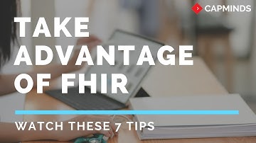 Take Advantage Of FHIR: Watch these 7 Tips - CAPMINDS HL7 FHIR SERVICES