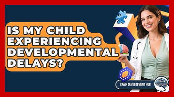 Is My Child Experiencing Developmental Delays? - Brain Development Hub