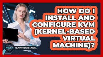 How Do I Install And Configure KVM (Kernel-based Virtual Machine)? - All About Operating Systems