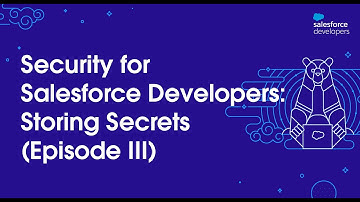 Security for Salesforce Developers: Storing Secrets (Episode III)