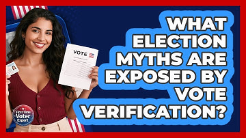 What Election Myths Are Exposed By Vote Verification? - First Time Voter Expert