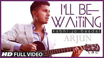 I'll Be Waiting (Kabhi Jo Baadal) Arjun Feat.Arijit Singh | Full Video Song (HD)