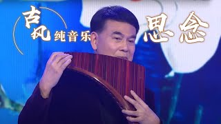 林文增排箫演奏《思念》 空灵悠远 饱含深情！Chinese Instrumental music 中国风音乐 |《古典新声》中国音乐电视 Music TV