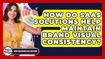 How Do SaaS Solutions Help Maintain Brand Visual Consistency? - Video And Design Saas Solutions