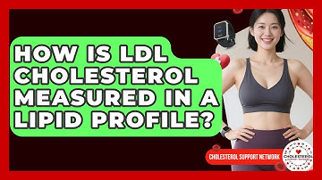 How Is LDL Cholesterol Measured in a Lipid Profile? | Cholesterol Support Network
