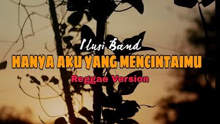 HANYA AKU YANG MENCINTAIMU - Ilusi Band ( Reggae Version )