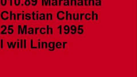 010.89 Maranatha 25 March 1995 I will Linger