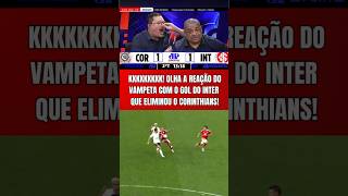 VAMOS RIR??? REAÇÃO DO VAMPETA COM O CORINTHIANS ELIMINADO DA COPA DO BRASIL CONTRA O INTER!