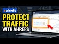 How to Protect Your Website Traffic with Ahrefs - Detailed Guide