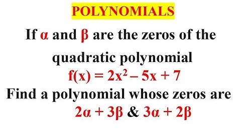 If α and β are the zeros of the quadratic polynomial f(x) =2x^2-5x+7,find a polynomial 2α+3β, 3α+2β