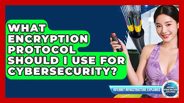 What Encryption Protocol Should I Use For Cybersecurity? - Internet Infrastructure Explained