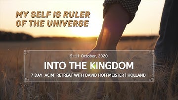My Self Is Ruler of the Universe - “Into the Kingdom” ACIM Retreat Oct 2020, A Course in Miracles