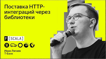 F[Scala] 2024 | Иван Лягаев, Т-Банк | Поставка http-интеграций через библиотеки