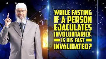 While Fasting if a Person Ejaculates Involuntarily, is his Fast Invalidated? - Dr Zakir Naik