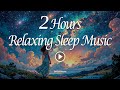2 Hours Relaxing Sleep Music: Nature's Lullaby for a Peaceful Night's Sleep