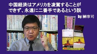 中国経済はアメリカを凌駕することができず、永遠に二番手であるという説　by 榊淳司