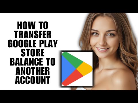 How to Transfer Google Play Store Balance to Another Account (How-To Guide)