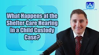 What Happens at the Shelter Care Hearing in a Child Custody Case? | Learn About Law
