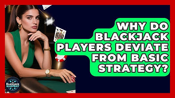 Why Do Blackjack Players Deviate From Basic Strategy? - The Blackjack Blueprint