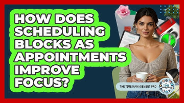 How Does Scheduling Blocks As Appointments Improve Focus?